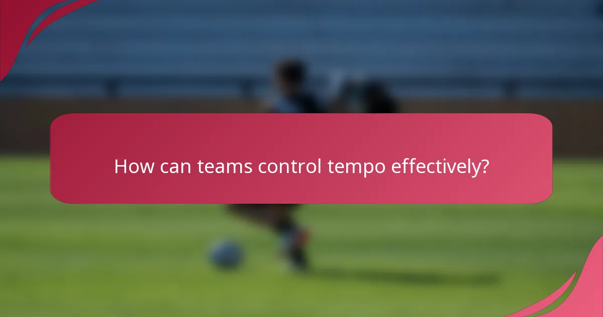 How can teams control tempo effectively?