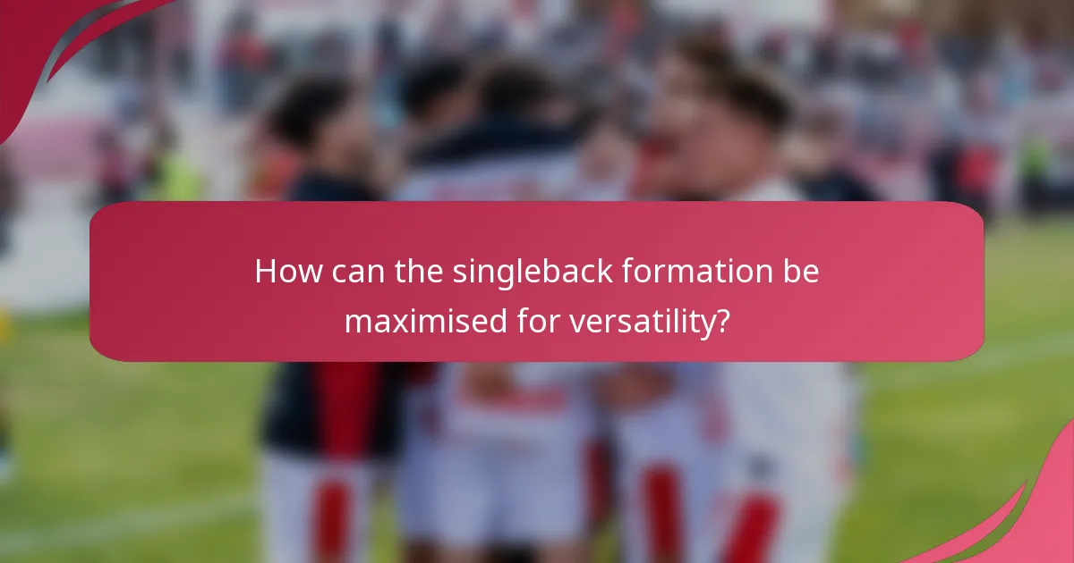 How can the singleback formation be maximised for versatility?