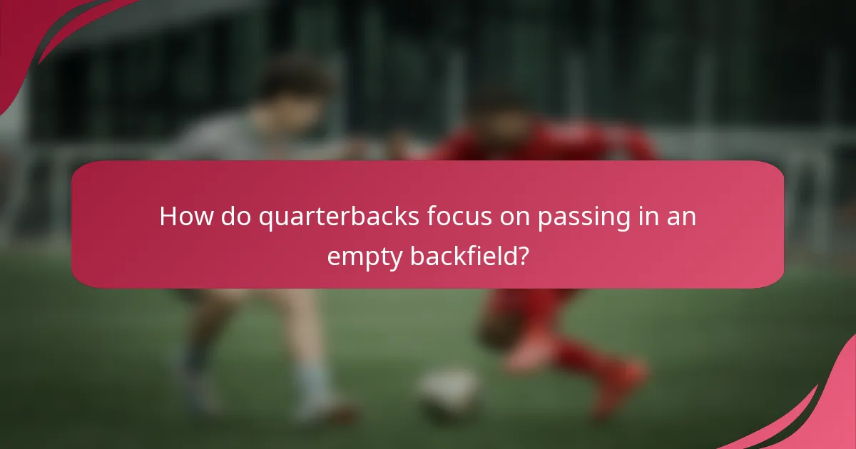 How do quarterbacks focus on passing in an empty backfield?