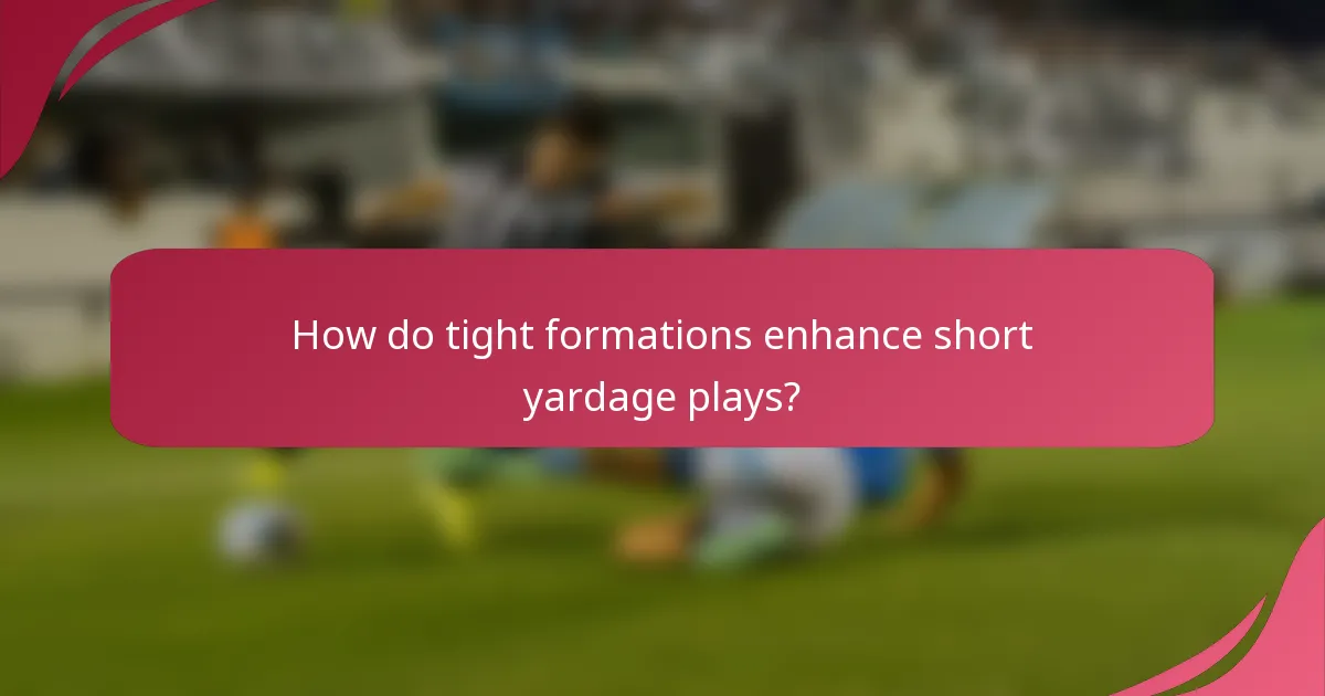 How do tight formations enhance short yardage plays?