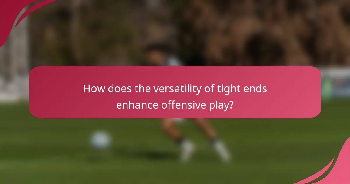 How does the versatility of tight ends enhance offensive play?