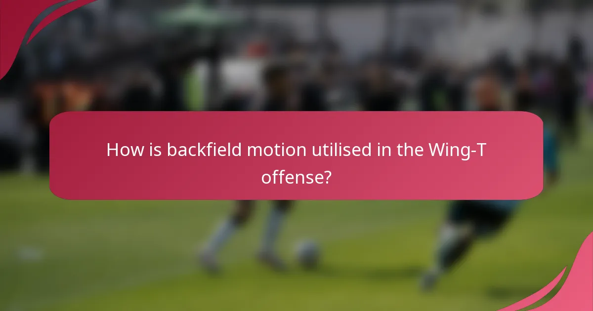 How is backfield motion utilised in the Wing-T offense?