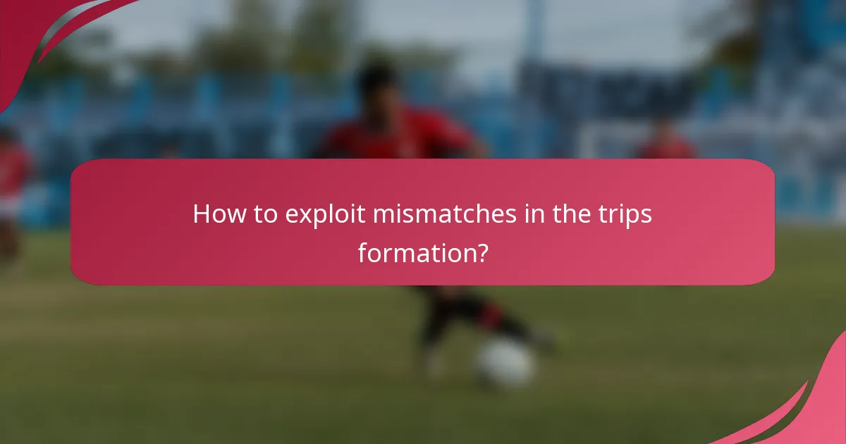 How to exploit mismatches in the trips formation?