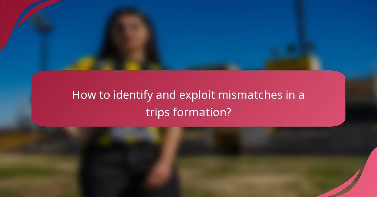How to identify and exploit mismatches in a trips formation?