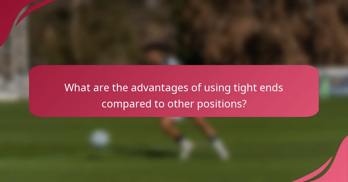 What are the advantages of using tight ends compared to other positions?