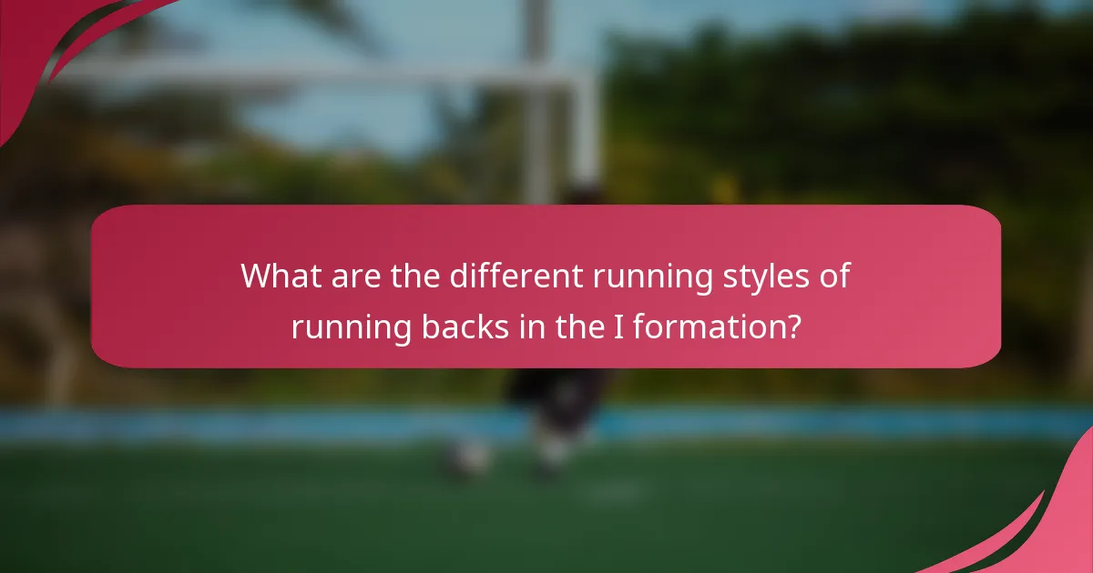 What are the different running styles of running backs in the I formation?