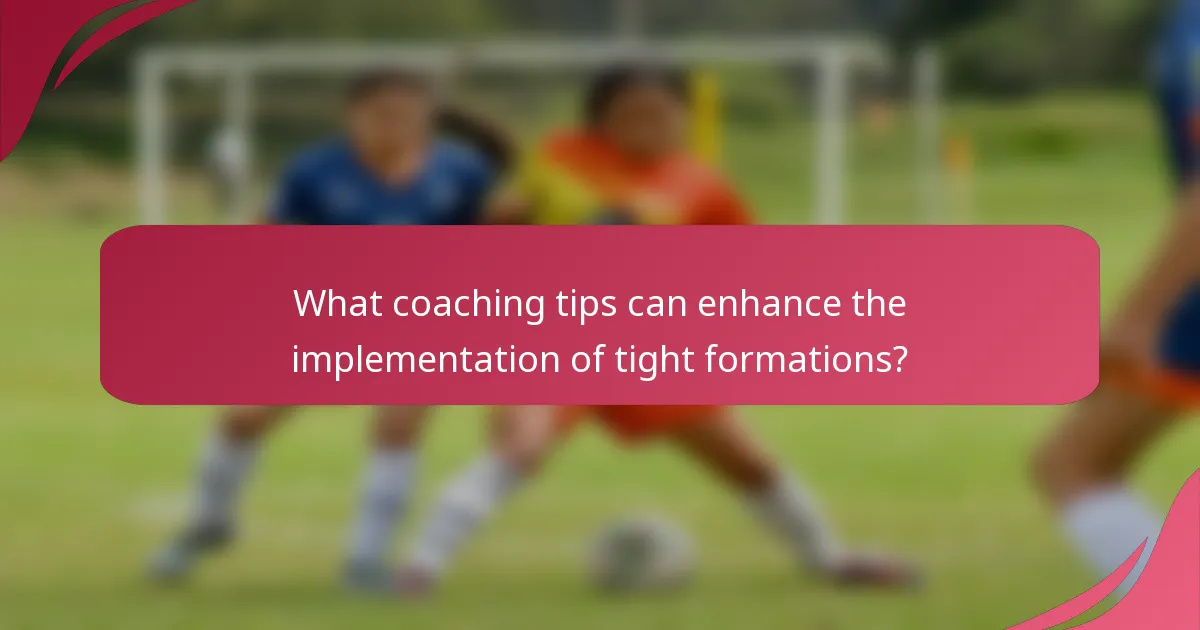 What coaching tips can enhance the implementation of tight formations?