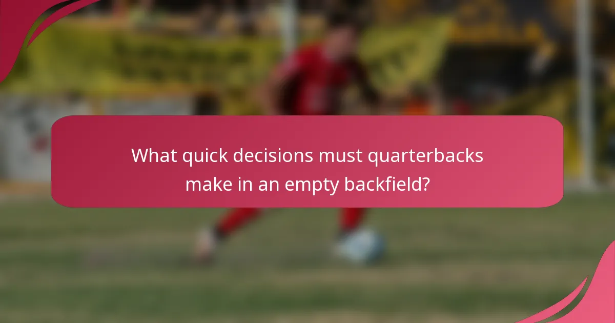 What quick decisions must quarterbacks make in an empty backfield?