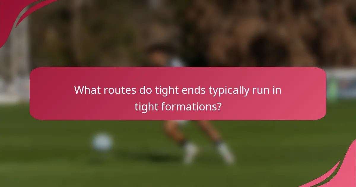 What routes do tight ends typically run in tight formations?