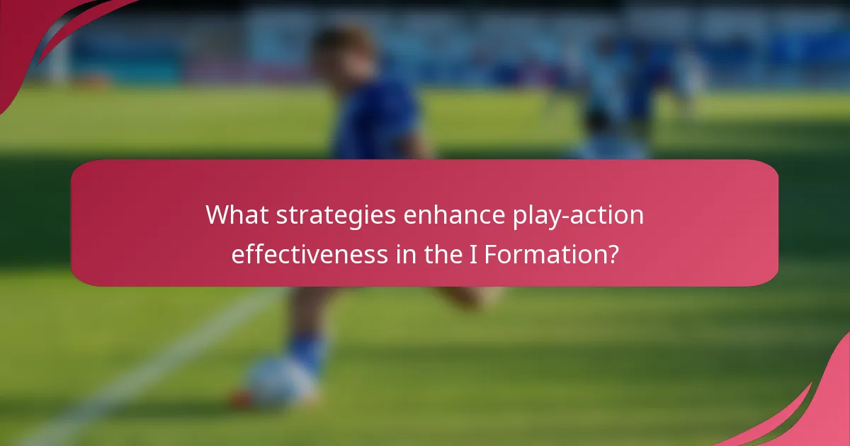 What strategies enhance play-action effectiveness in the I Formation?
